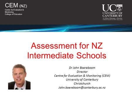 CEM (NZ) Centre for Evaluation & Monitoring College of Education Dr John Boereboom Director Centre for Evaluation & Monitoring (CEM) University of Canterbury.