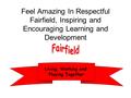 Feel Amazing In Respectful Fairfield, Inspiring and Encouraging Learning and Development Living, Working and Playing Together.