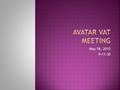 May 18, 2015 9-11:30.  Review Purpose of AVATAR  Recap of March Meeting  Goals for Today/Future  Data Review  Brainstorm Session  Resource Management.