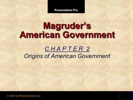 Presentation Pro © 2001 by Prentice Hall, Inc. Magruder’s American Government C H A P T E R 2 Origins of American Government.