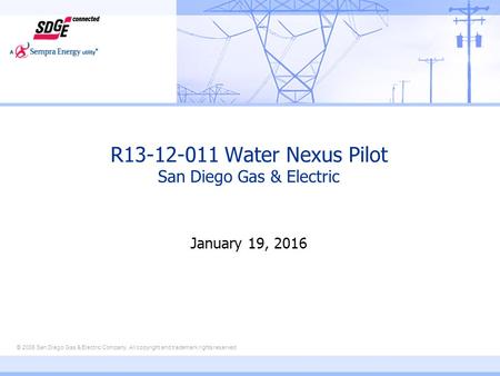 © 2006 San Diego Gas & Electric Company. All copyright and trademark rights reserved R13-12-011 Water Nexus Pilot San Diego Gas & Electric January 19,