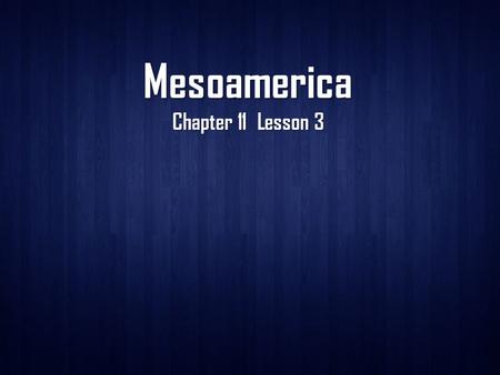 Mesoamerica Chapter 11 Lesson 3. Birth of a Civilization Lands of the Maya Maya: Mesoamericans who speak a form of the Mayan language. Maya: Mesoamericans.