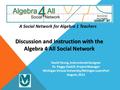 A Social Network for Algebra 1 Teachers David Young, Instructional Designer Dr. Peggy Gaskill, Project Manager Michigan Virtual University/Michigan LearnPort.