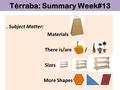 Térraba: Summary Week#13. Subject Matter: Materials There is/are / Sizes More Shapes.