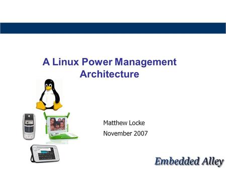 Matthew Locke November 2007 A Linux Power Management Architecture.