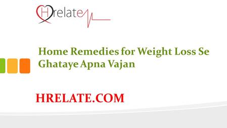 HRELATE.COM Home Remedies for Weight Loss Se Ghataye Apna Vajan.