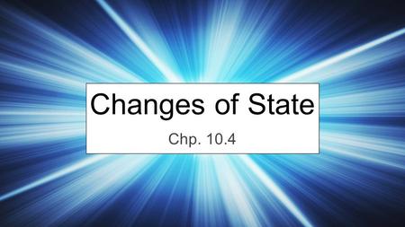 Changes of State Chp. 10.4. Let’s Make A Change.