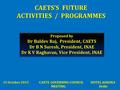 CAETS’S FUTURE ACTIVITIES / PROGRAMMES Proposed by Dr Baldev Raj, President, CAETS Dr B N Suresh, President, INAE Dr K V Raghavan, Vice President, INAE.