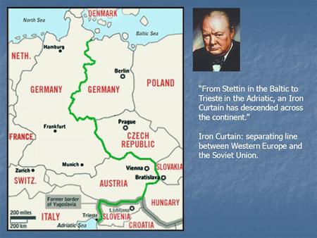 “From Stettin in the Baltic to Trieste in the Adriatic, an Iron Curtain has descended across the continent.” Iron Curtain: separating line between Western.