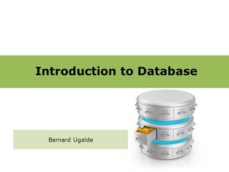 Introduction to Database Bernard Ugalde. Course Goal Introduces the fundamental principles and concepts of database systems.