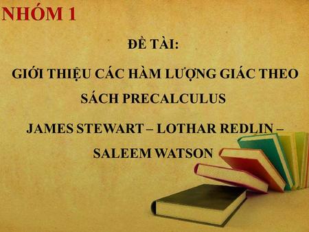 ĐỀ TÀI: GIỚI THIỆU CÁC HÀM LƯỢNG GIÁC THEO SÁCH PRECALCULUS JAMES STEWART – LOTHAR REDLIN – SALEEM WATSON.