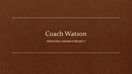 Coach Watson PERSONAL FINANCE PROJECT. Required Budget Information Education ($, Degree, Salary) Starting Salary Expenses Budget.