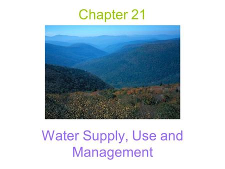 Chapter 21 Water Supply, Use and Management. Groundwater and Streams Groundwater –Water found below the Earth’s surface, within the zone of saturation,