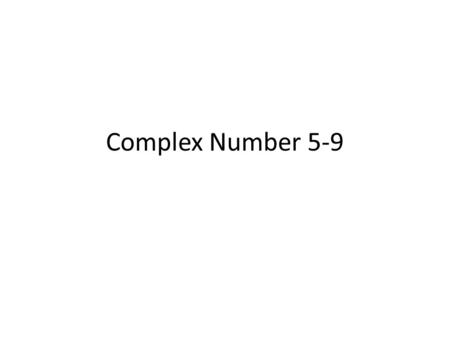 Complex Number 5-9. i = Imaginary Number i 2 = i 3 =i 2 i = -1*i = -i i 4 =i 2 i 2 = -1*-1 = 1 i 5 =i 4 i= 1*i= i i 6 =i 4 i 2 = 1*-1=-1 i 7 =i 4 i 3.