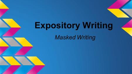 Expository Writing Masked Writing. What is expository writing? The purpose of expository writing is to inform, explain, describe, or define the author’s.