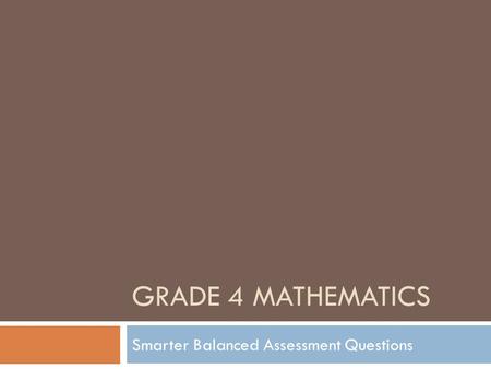 GRADE 4 MATHEMATICS Smarter Balanced Assessment Questions.