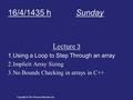 Copyright © 2012 Pearson Education, Inc. 16/4/1435 h Sunday Lecture 3 1.Using a Loop to Step Through an array 2.Implicit Array Sizing 3.No Bounds Checking.