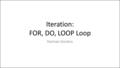 Iteration: FOR, DO, LOOP Loop Damian Gordon. FOR Loop The FOR loop does the same thing as a WHILE loop but is easier if you are using the loop to do a.