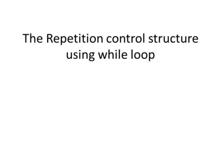 The Repetition control structure using while loop.