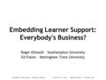 Embedding Learner Support - Everybody's Business? R. Ottewill & E. Foster LDHEN Symposium 24 October 2003 Embedding Learner Support: Everybody's Business?