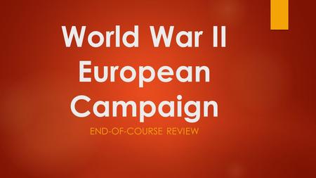 World War II European Campaign END-OF-COURSE REVIEW.