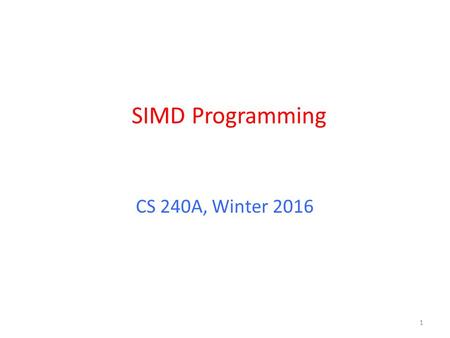 SIMD Programming CS 240A, Winter 2016 1. Flynn* Taxonomy, 1966 In 2013, SIMD and MIMD most common parallelism in architectures – usually both in same.