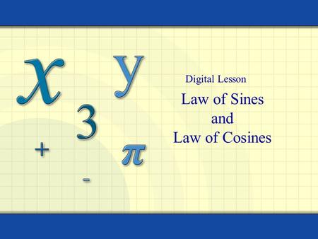 Law of Sines and Law of Cosines Digital Lesson. Copyright © by Houghton Mifflin Company, Inc. All rights reserved. 2 An oblique triangle is a triangle.