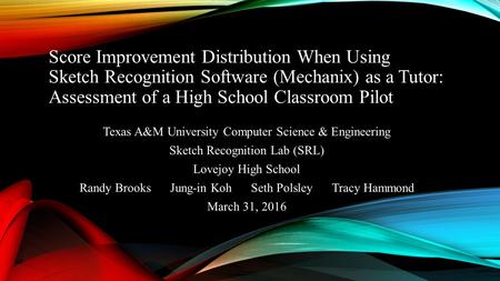 Score Improvement Distribution When Using Sketch Recognition Software (Mechanix) as a Tutor: Assessment of a High School Classroom Pilot Texas A&M University.