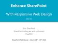 With Responsive Web Design Eric Overfield SharePoint Advocate and Enthusiast PixelMill SharePoint Fest Denver – March 18 th - 20 th 2013 Enhance SharePoint.