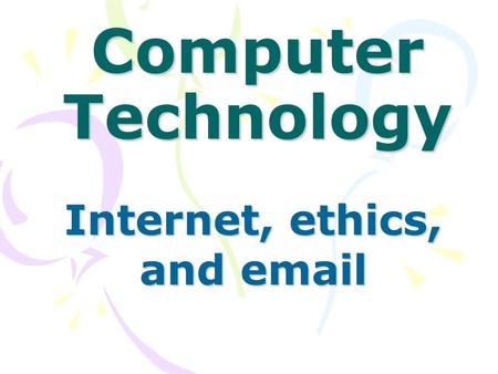 Computer Technology Internet, ethics, and email. EthicsInternetMisc.Internet 100 200 300 400 500.