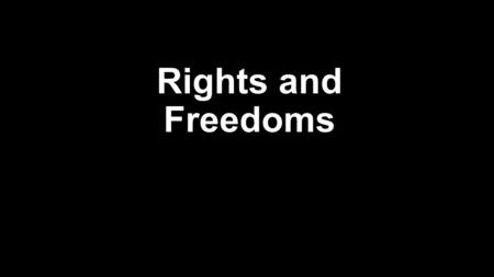 Rights and Freedoms. COPY DOWN THESE DEFINITIONS Right: a moral or legal entitlement to have or do something. Freedom: the power or right to act, speak,