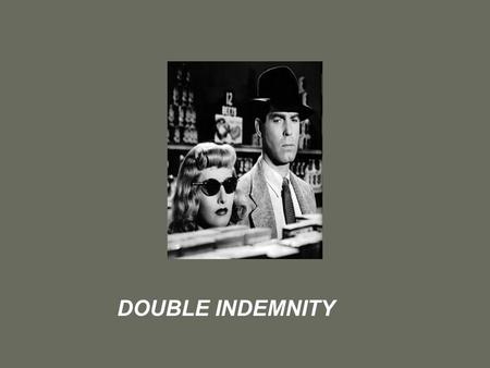 DOUBLE INDEMNITY. Film Background Year of Release: 1944 Directed by-Billy Wilder Adapted Screenplay-Billy Wilder and Raymond Chandler Original novella-James.