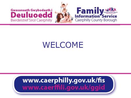 WELCOME On-line training module for Caerphilly Family Information Service Directory click to start session.