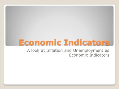 Economic Indicators A look at Inflation and Unemployment as Economic Indicators.