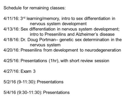 Schedule for remaining classes: 4/11/16: 3 rd learning/memory, intro to sex differentiation in nervous system development 4/13/16: Sex differentiation.