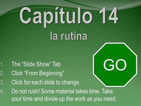 1. The “Slide Show” Tab 2. Click “From Beginning” 3. Click for each slide to change. 4. Do not rush! Some material takes time. Take your time and divide.