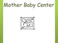 Mother Baby Center. Jamila Balolia Mother Baby Center Jeff Clements.