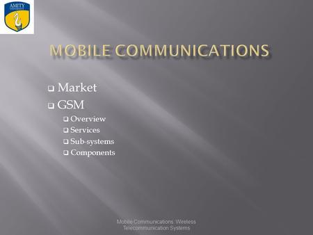 Mobile Communications: Wireless Telecommunication Systems  Market  GSM  Overview  Services  Sub-systems  Components.