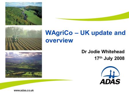 Www.adas.co.uk WAgriCo – UK update and overview Dr Jodie Whitehead 17 th July 2008 Insert image here.