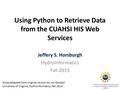 Using Python to Retrieve Data from the CUAHSI HIS Web Services Jeffery S. Horsburgh Hydroinformatics Fall 2015 This work was funded by National Science.