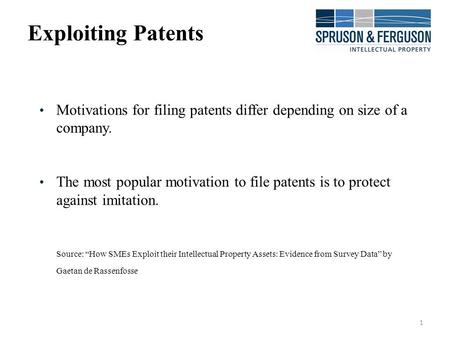 1 Exploiting Patents Motivations for filing patents differ depending on size of a company. The most popular motivation to file patents is to protect against.