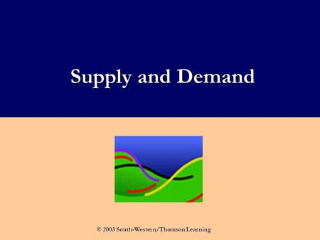 Supply and Demand © 2003 South-Western/Thomson Learning.