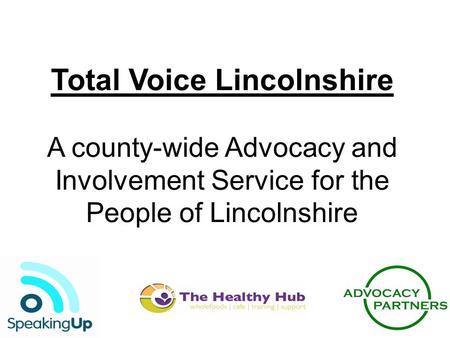 Total Voice Lincolnshire A county-wide Advocacy and Involvement Service for the People of Lincolnshire.