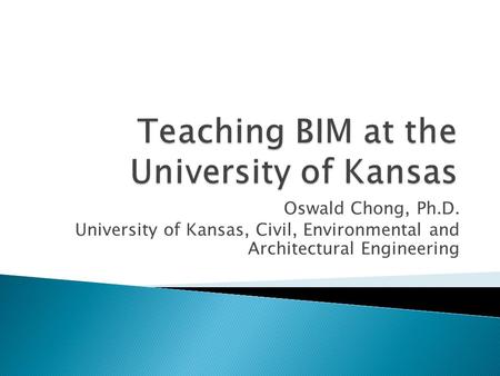 Oswald Chong, Ph.D. University of Kansas, Civil, Environmental and Architectural Engineering.