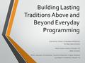 Building Lasting Traditions Above and Beyond Everyday Programming Brett Bruner, Director of Persistence & Retention Fort Hays State University Randy Flowers,