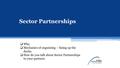 Sector Partnerships  Why  Mechanics of organizing – lining up the ducks.  How do you talk about Sector Partnerships to your partners.