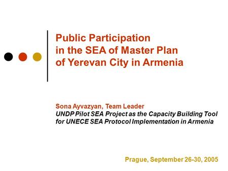 Public Participation in the SEA of Master Plan of Yerevan City in Armenia Sona Ayvazyan, Team Leader UNDP Pilot SEA Project as the Capacity Building Tool.