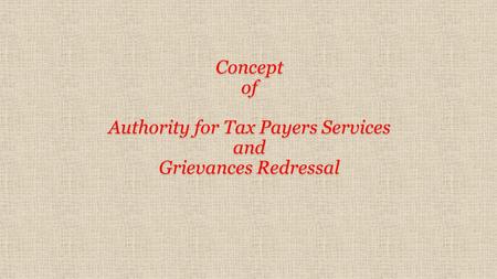 Conceptof Authority for Tax Payers Services and Grievances Redressal.