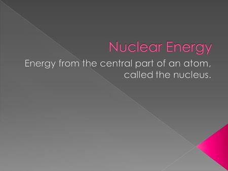  Uranium: a metal with heavy, unstable atoms; an element  Fission: to split the nucleus of an atom.  Fission Products: created through fission; highly.