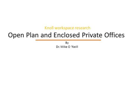 Knoll workspace research Open Plan and Enclosed Private Offices By Dr. Mike O ‘Neill.